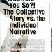 Who Told You So?! The Collective Story VS. the Individual Narrative